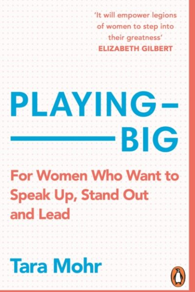 PLAYING BIG FOR WOMEN WHO WANT TO SPEAK UP, STAND OUT AND LEAD
