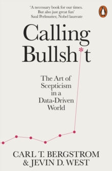 CALLING BULLSHIT : THE ART OF SCEPTICISM IN A DATA DRIVEN WORLD