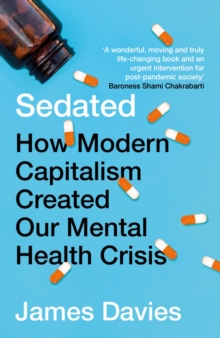 SEDATED : HOW MODERN CAPITALISME CREATED OUR MENTAL HEALTH CRISIS