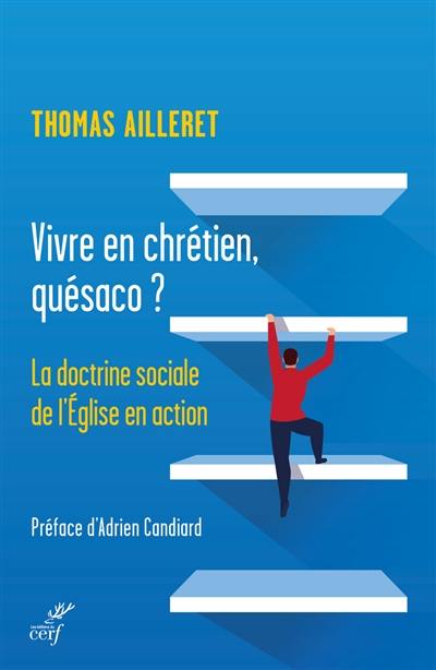 VIVRE EN CHRETIEN, QUESACO ? - LA DOCTRINE SOCIALE DE L'EGLISE EN ACTION