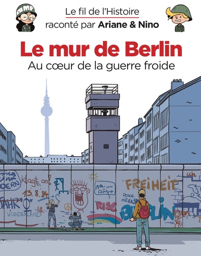 T15 LE FIL DE L'HISTOIRE RACONTE PAR ARIANE & NINO - LE MUR DE BERLIN : AU COEUR DE LA GUERRE FROIDE