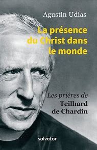 LA PRESENCE DU CHRIST DANS LE MONDE   LES PRIERES DE T. DE CHARDIN