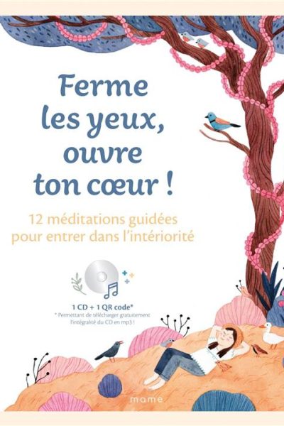 FERME LES YEUX, OUVRE TON COEUR ! 12 MEDITATIONS GUIDEES POUR ENTRER DANS L INTERIORITE