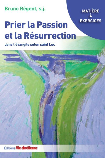 PRIER LA PASSION ET LA RESURRECTION DANS L'EVANGILE DE LUC