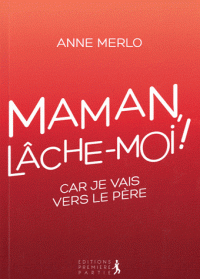 MAMAN LACHE-MOI ! CAR JE VAIS VERS LE PERE
