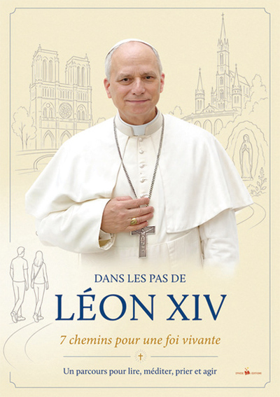 DANS LES PAS DE LEON XIV - PAR 25 - 7 CHEMINS POUR UNE FOI VIVANTE. UN PARCOURS POUR LIRE, MEDITER,