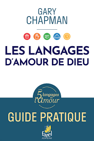 LES LANGAGES D'AMOUR DE DIEU - GUIDE PRATIQUE LES 5 LANGAGES DE L'AMOUR