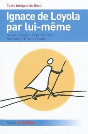 IGNACE DE LOYOLA PAR LUI-MÊME SA VIE QUESTIONNEE