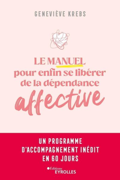 LE MANUEL POUR ENFIN SE LIBERER DE LA DEPENDANCE AFFECTIVE