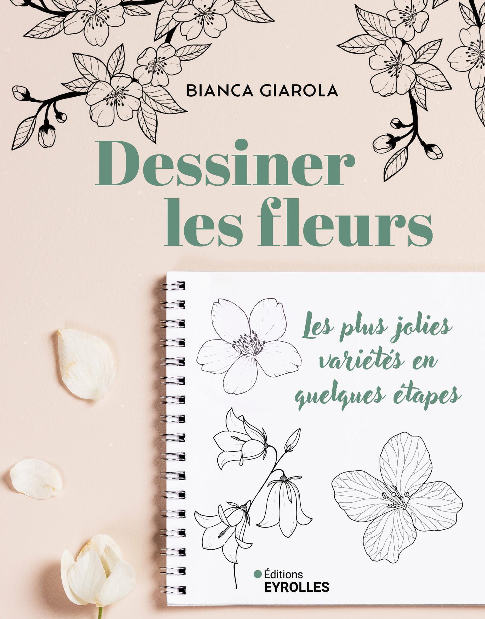 DESSINER LES FLEURS - LES PLUS JOLIES VARIETES EN QUELQUES ETAPES