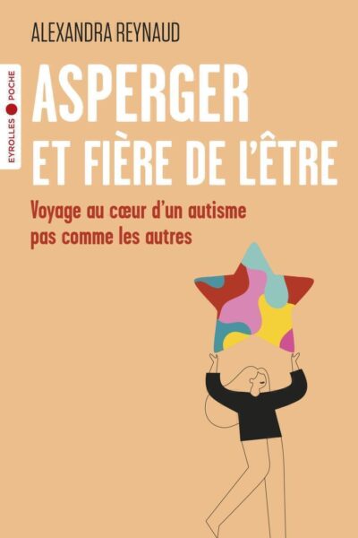 ASPERGER ET FIERE DE L'ETRE - VOYAGE AU COEUR D'UN AUTISME PAS COMME LES AUTRES