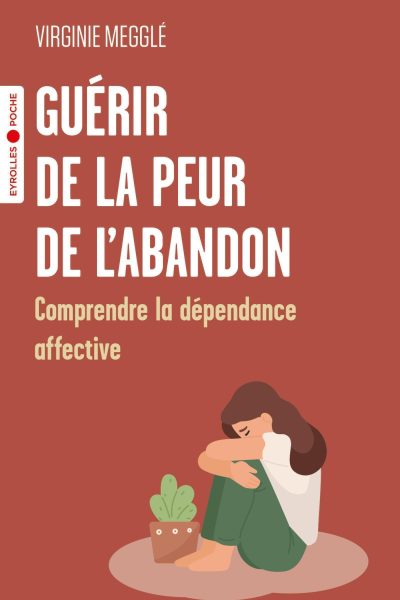 GUERIR DE LA PEUR DE L'ABANDON - COMPRENDRE LA DEPENDANCE AFFECTIVE