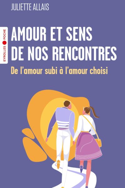 AMOUR ET SENS DE NOS RENCONTRES - DE L'AMOUR SUBI A L'AMOUR CHOISI