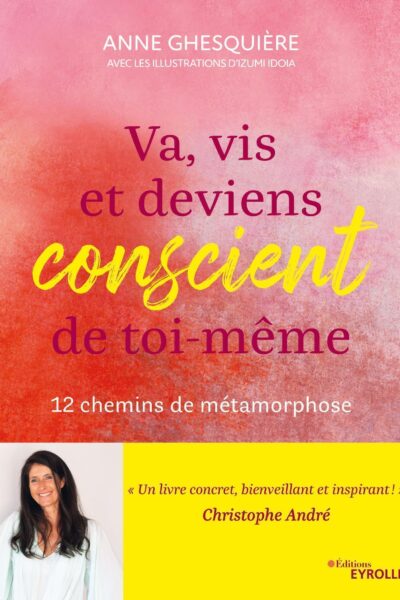 VA, VIS ET DEVIENS CONSCIENT DE TOI-MÊME - 12 INSPIRATIONS POUR EXPLORER LES CHEMINS DE METAMORPHOSE