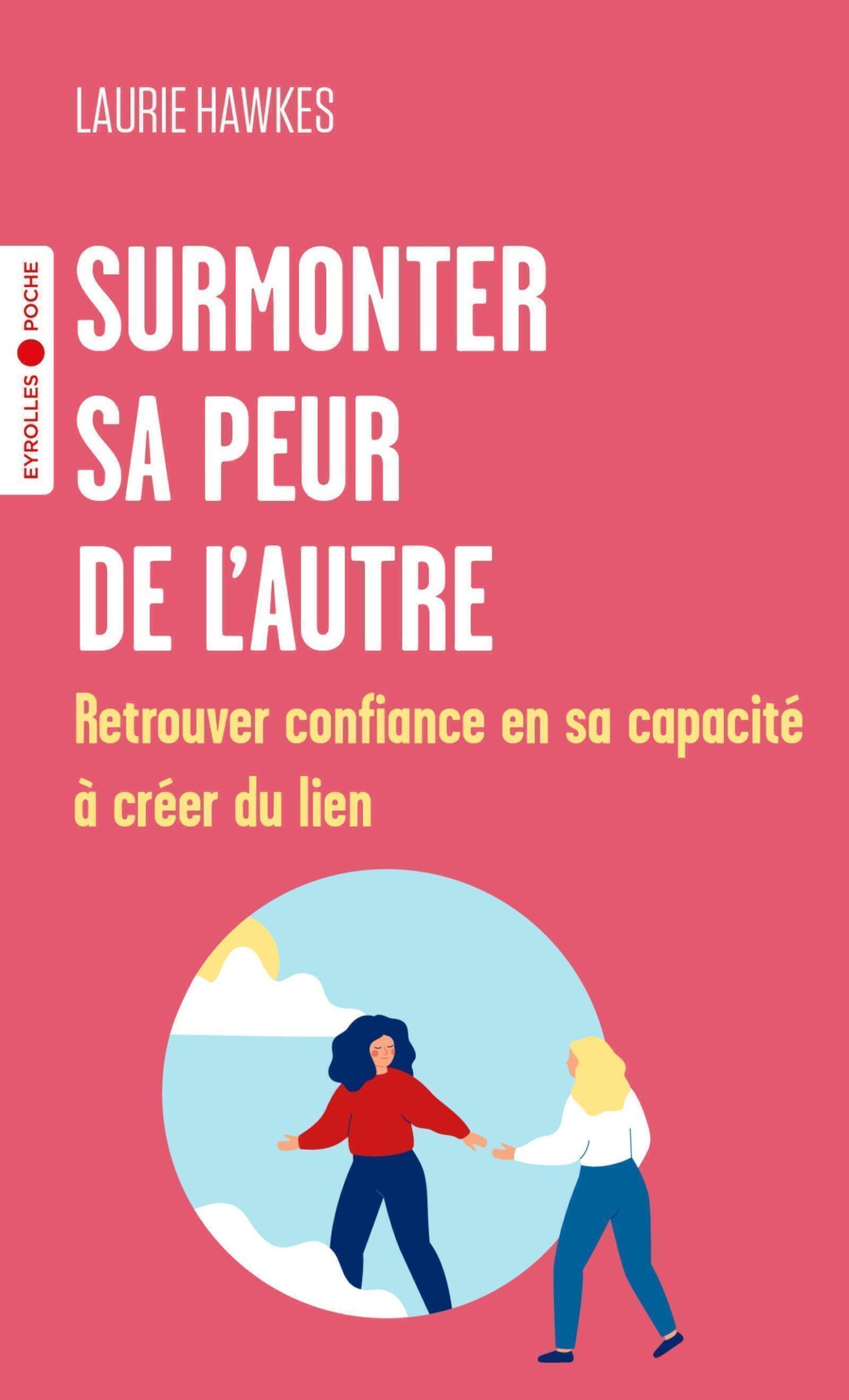 SURMONTER SA PEUR DE L'AUTRE - RETROUVER CONFIANCE EN SA CAPACITE A CREER DU LIEN