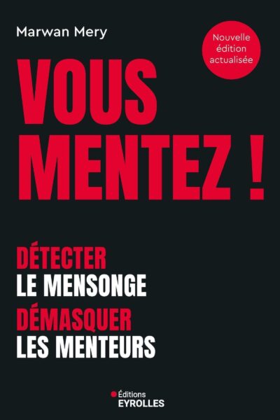 VOUS MENTEZ ! - DETECTER LE MENSONGE, DEMASQUER LES MENTEURS