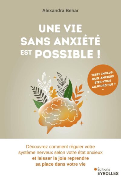 UNE VIE SANS ANXIETE EST POSSIBLE ! - DECOUVREZ COMMENT REGULER VOTRE SYSTEME NERVEUX SELON VOTRE ET