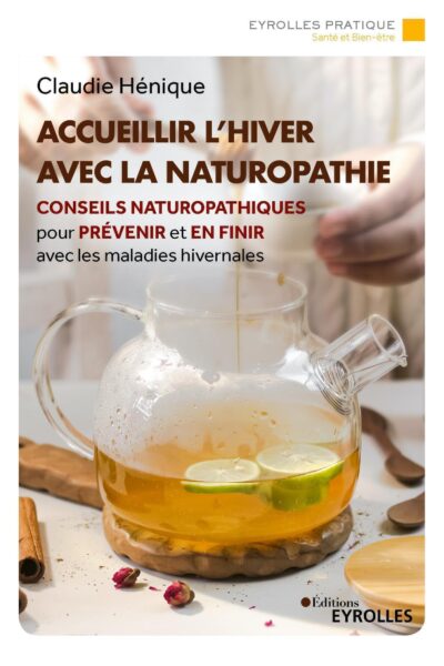 ACCUEILLIR L'HIVER AVEC LA NATUROPATHIE - CONSEILS NATUROPATHIQUES POUR PREVENIR ET EN FINIR AVEC LE