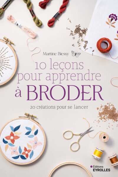 10 LECONS POUR APPRENDRE A BRODER - 20 CREATIONS POUR SE LANCER