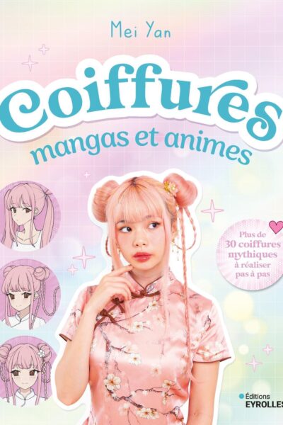COIFFURES MANGAS ET ANIMES - PLUS DE 30 COIFFURES MYTHIQUES A REALISER PAS A PAS