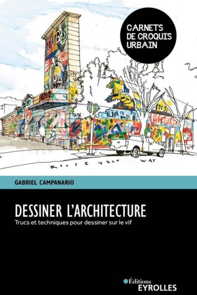 DESSINER L'ARCHITECTURE - TRUCS ET TECHNIQUES POUR DESSINER SUR LE VIF