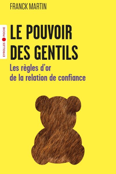 LE POUVOIR DES GENTILS - LES REGLES D'OR DE LA RELATION DE CONFIANCE