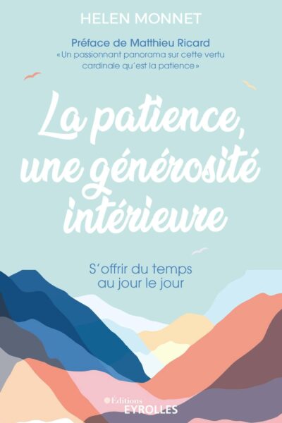 LA PATIENCE, UNE GENEROSITE INTERIEURE - S'OFFRIR DU TEMPS AU JOUR LE JOUR/PREFACE DE MATTHIEU RICAR