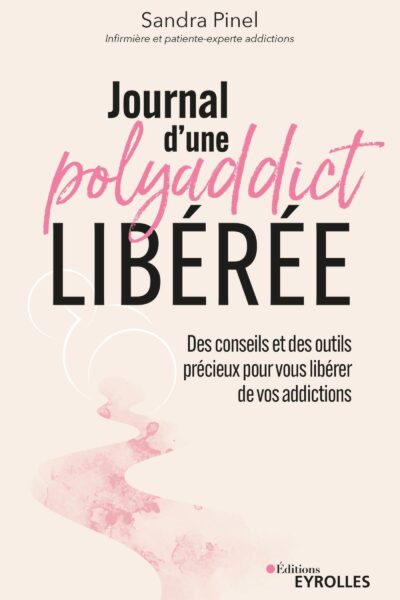 JOURNAL D'UNE POLYADDICT LIBEREE - DES CONSEILS ET DES OUTILS PRECIEUX POUR VOUS LIBERER DE VOS ADDI