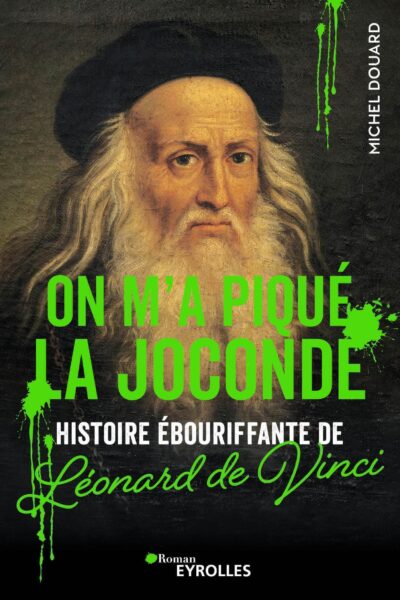 ON M'A PIQUE LA JOCONDE - HISTOIRE EBOURIFFANTE DE LEONARD DE VINCI