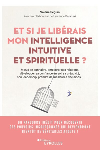 ET SI JE LIBERAIS MON INTELLIGENCE INTUITIVE ET SPIRITUELLE ? - MIEUX SE CONNAITRE, AMELIORER SES RE