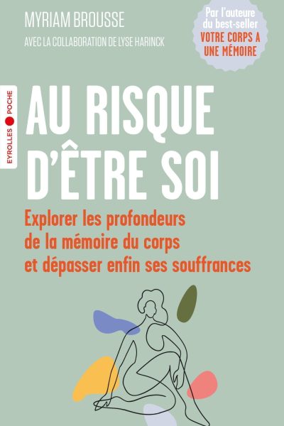 AU RISQUE D'ÊTRE SOI - EXPLORER LES PROFONDEURS DE LA MEMOIRE DU CORPS ET DEPASSER ENFIN SES SOUFFR