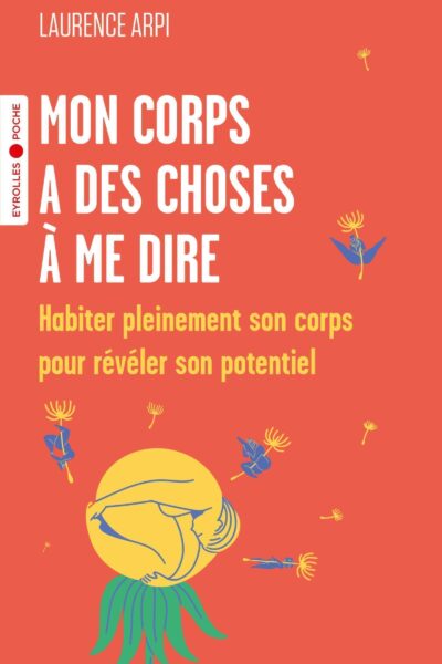 MON CORPS A DES CHOSES A ME DIRE - HABITER PLEINEMENT SON CORPS POUR REVELER SON POTENTIEL