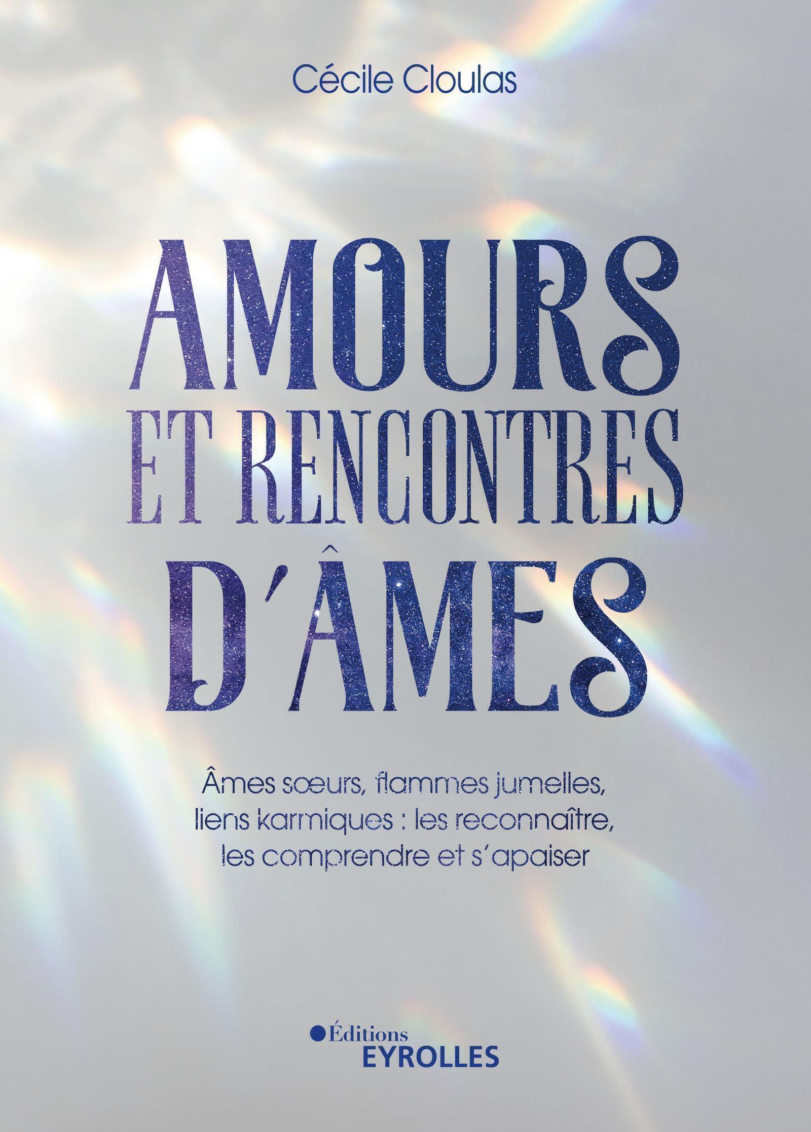 AMOURS ET RENCONTRES D'ÂMES - ÂMES SOEURS, FLAMMES JUMELLES, LIENS KARMIQUES : LES RECONNAÎTRE, LES