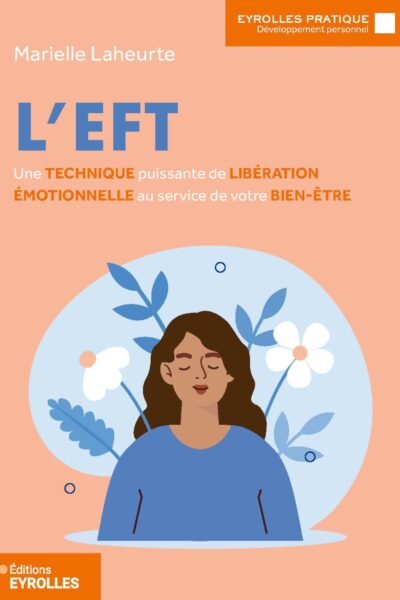 L'EFT - UNE TECHNIQUE PUISSANTE DE LIBERATION EMOTIONNELLE AU SERVICE DE VOTRE BIEN-ÊTRE