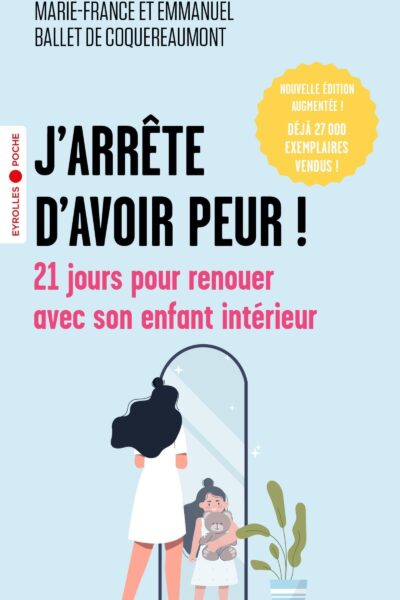 J'ARRETE D'AVOIR PEUR ! - 21 JOURS POUR RENOUER AVEC SON ENFANT INTERIEUR