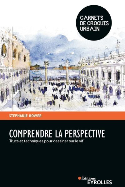 COMPRENDRE LA PERSPECTIVE - TRUCS ET TECHNIQUES POUR DESSINER SUR LE VIF