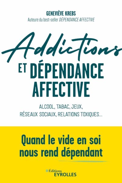 ADDICTIONS ET DEPENDANCE AFFECTIVE - ALCOOL, TABAC, JEUX, RESEAUX SOCIAUX, RELATIONS TOXIQUES... QUA