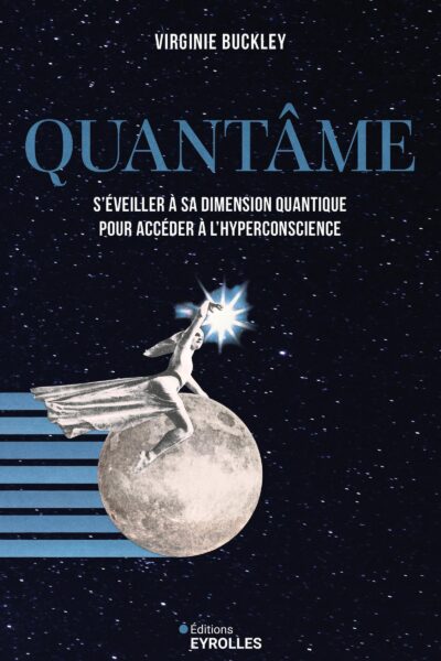 QUANTÂME, S'EVEILLER A SA DIMENSION QUANTIQUE POUR ACCEDER A L'HYPERCONSCIENCE
