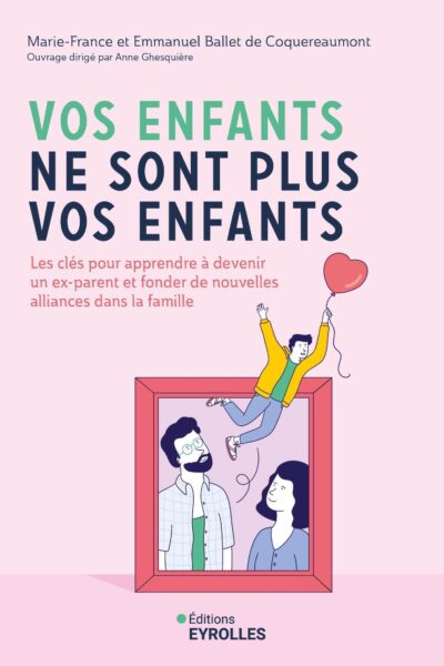 VOS ENFANTS NE SONT PLUS VOS ENFANTS - LES CLES POUR APPRENDRE A DEVENIR UN EX-PARENT ET FONDER DE N