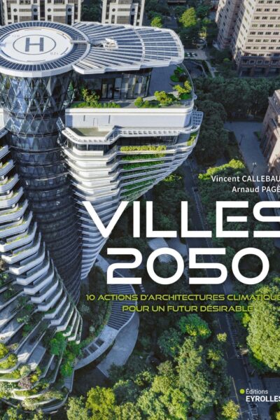 VILLES 2050 - 10 ACTIONS D'ARCHITECTURES CLIMATIQUES POUR UN FUTUR DESIRABLE