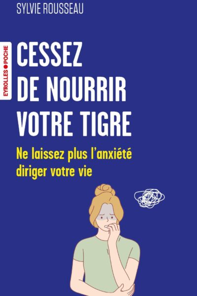 CESSEZ DE NOURRIR VOTRE TIGRE - NE LAISSEZ PLUS L'ANXIETE DIRIGER VOTRE VIE