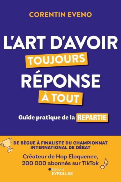 L'ART D'AVOIR TOUJOURS REPONSE A TOUT - GUIDE PRATIQUE DE LA REPARTIE