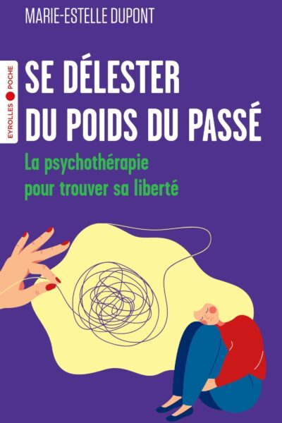 SE DELESTER DU POIDS DU PASSE - LA PSYCHOTHERAPIE POUR TROUVER SA LIBERTE