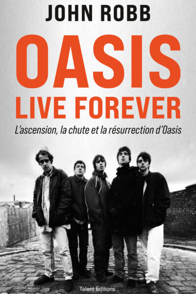 OASIS LIVE FOREVER : L'ASCENSION, LA CHUTE ET LA RESURRECTION D'OASIS