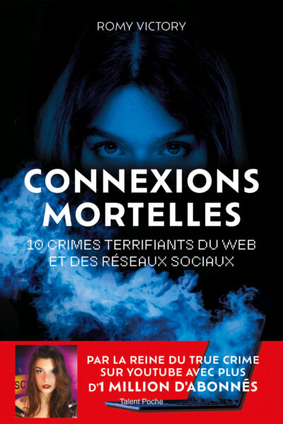 CONNEXIONS MORTELLES - 10 CRIMES TERRIFIANTS DU WEB ET DES RESEAUX SOCIAUX