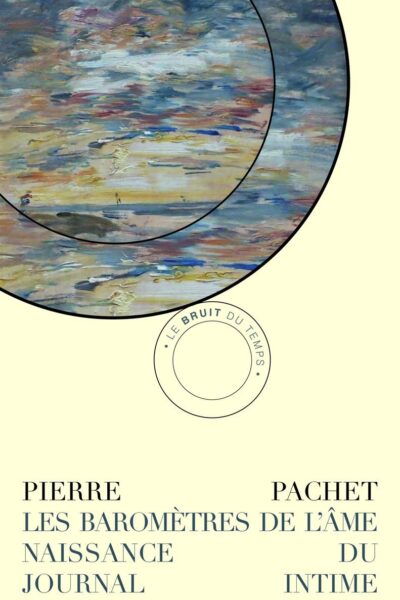 LES BAROMÈTRES DE L'ÂME. NAISSANCE DU JOURNAL INTIME