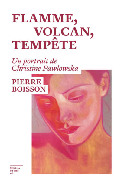 FLAMME, VOLCAN, TEMPÊTE - UN PORTRAIT DE CHRISTINE PAWLOWSKA