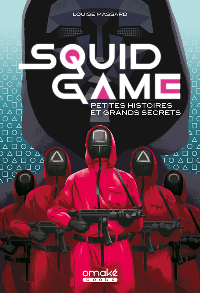 SQUID GAME - PETITES HISTOIRES ET GRAND SECRETS DE LA SERIE CULTE