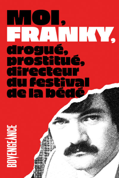 MOI, FRANKY, DROGUE, PROSTITUE, DIRECTEUR DU FESTIVAL DE LA BEDE