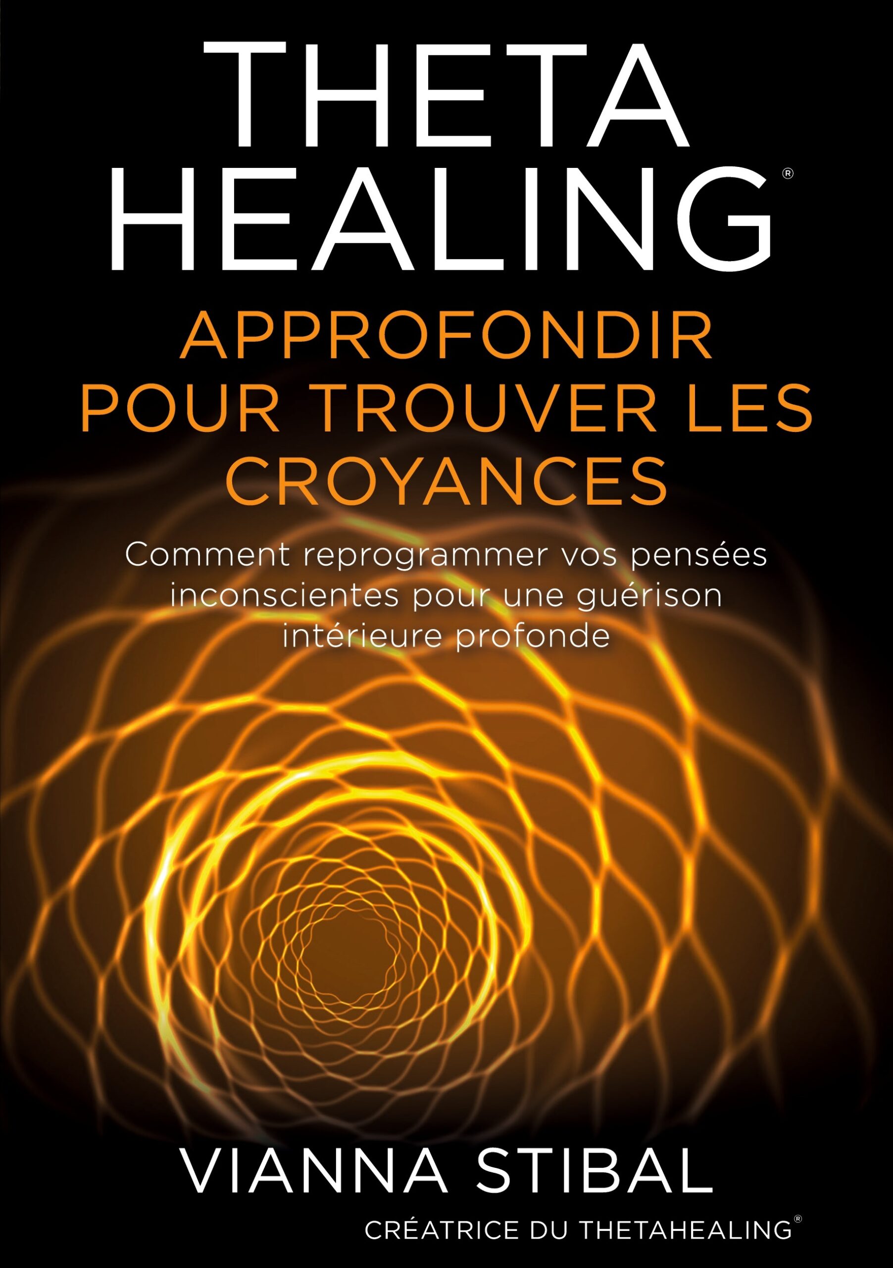 THETAHEALING APPROFONDIR POUR TROUVER LES CROYANCES - COMMENT REPROGRAMMER VOS PENSEES INCONSCIENTES